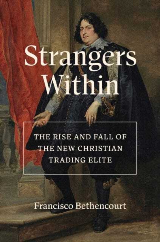 Strangers Within The Rise and Fall of the New Christian Trading Elite