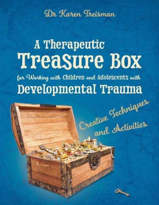A Therapeutic Treasure Box for Working with Children and Adolescents with Developmental Trauma Creative Techniques and Activities