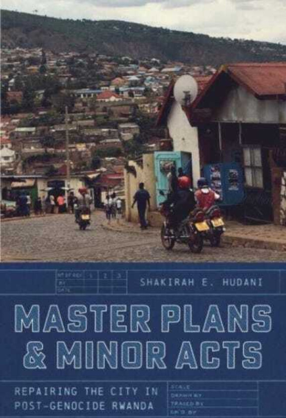 Master Plans and Minor Acts Repairing the City in PostGenocide Rwanda