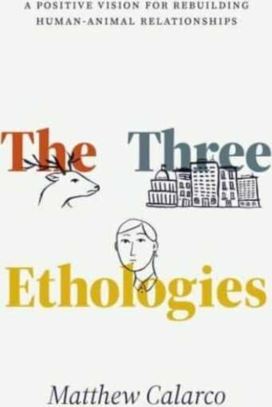 The Three Ethologies A Positive Vision for Rebuilding HumanAnimal Relationships