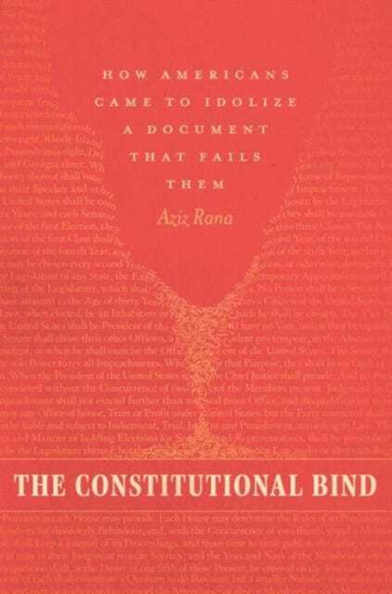 The Constitutional Bind How Americans Came to Idolize a Document That Fails Them