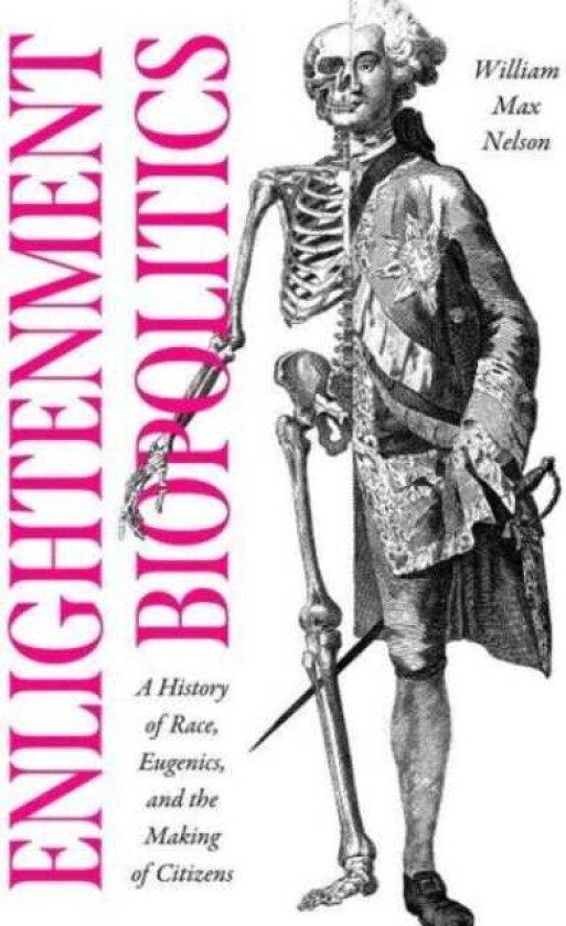 Enlightenment Biopolitics A History of Race, Eugenics, and the Making of Citizens