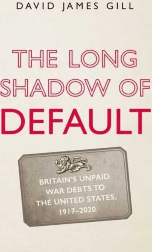 The Long Shadow of Default Britain’s Unpaid War Debts to the United States, 19172020