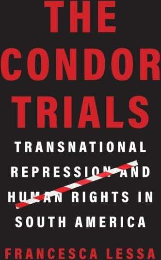 The Condor Trials Transnational Repression and Human Rights in South America