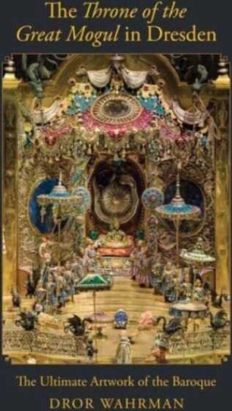 The Throne of the Great Mogul in Dresden The Ultimate Artwork of the Baroque