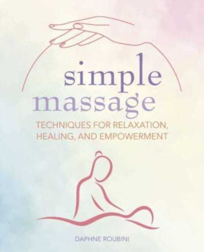 Simple Massage  Techniques for Relaxation, Healing, and Empowerment