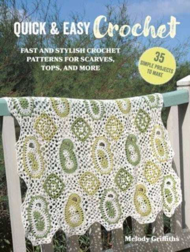 Quick & Easy Crochet: 35 simple projects to make  Fast and Stylish Patterns for Scarves, Tops, Blankets, Bags and More