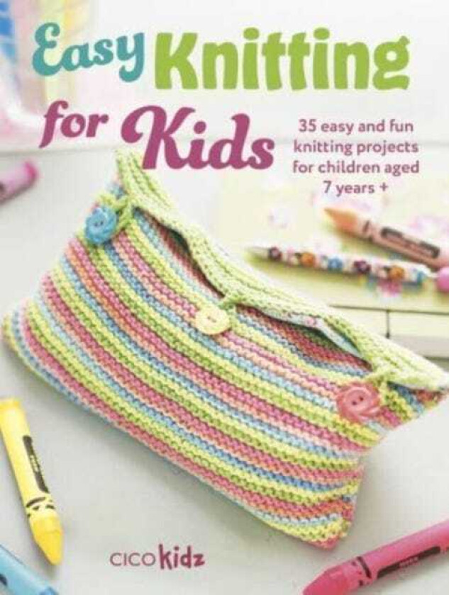 Easy Knitting for Kids  35 Easy and Fun Knitting Projects for Children Aged 7 Years +