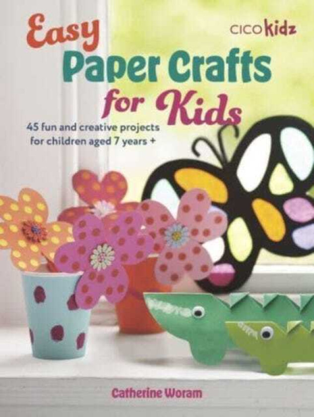 Easy Paper Crafts for Kids  45 Fun and Creative Projects for Children Aged 5 Years +