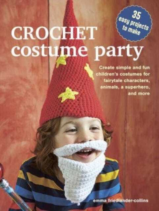 Crochet Costume Party: over 35 easy patterns to make  Create Simple and Fun Children’s Costumes for Fairytale Characters, Animals, a Superhero and More