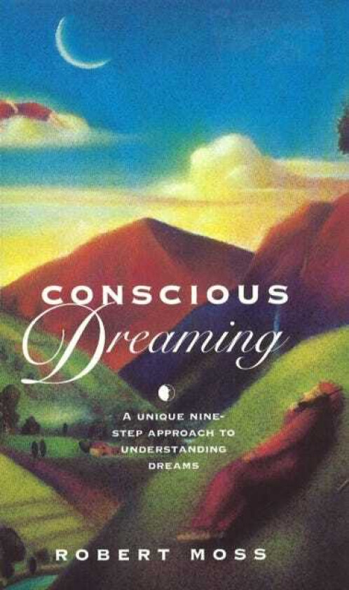 Conscious Dreaming A Unique NineStep Approach to Understanding Dreams