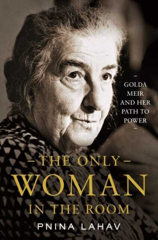 The Only Woman in the Room Golda Meir and Her Path to Power