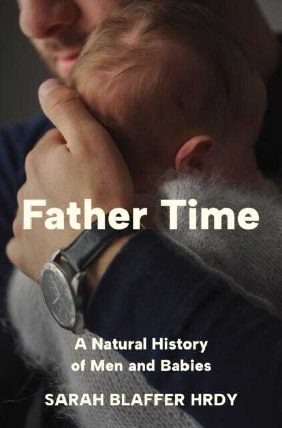 Father Time A Natural History of Men and Babies