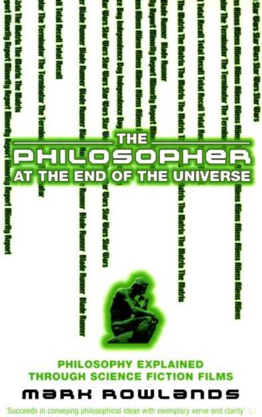 The Philosopher At The End Of The Universe Philosophy Explained Through Science Fiction Films