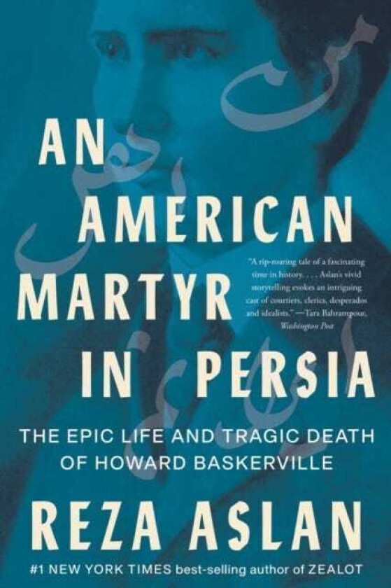 An American Martyr in Persia The Epic Life and Tragic Death of Howard Baskerville