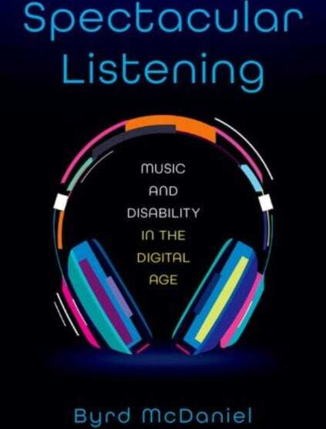 Spectacular Listening Music and Disability in the Digital Age