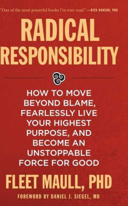 Radical Responsibility How to Move Beyond Blame, Fearlessly Live Your Highest Purpose, and Become an Unstoppable Force for Good
