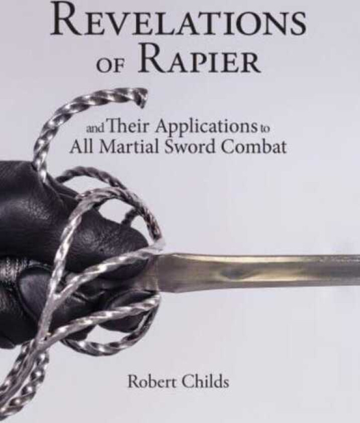 Revelations of Rapier And Their Applications to All Martial Sword Combat