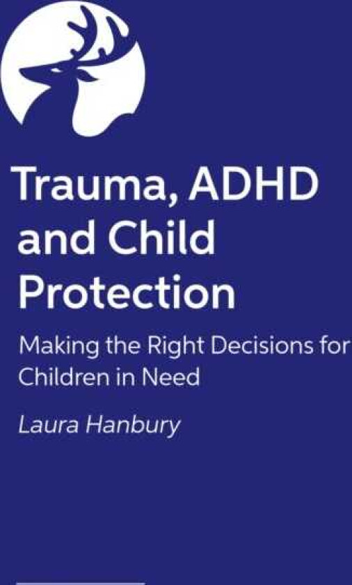 Trauma, ADHD and Child Protection Making the Right Decisions for Children in Need