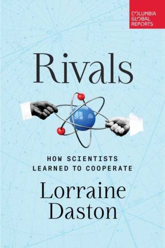 Rivals How Scientists Learned to Cooperate