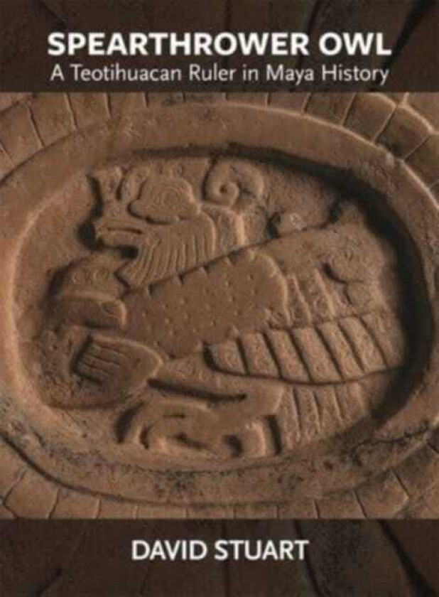 Spearthrower Owl A Teotihuacan Ruler in Maya History