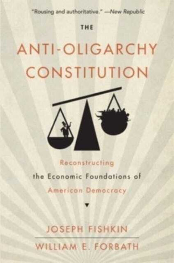 The AntiOligarchy Constitution Reconstructing the Economic Foundations of American Democracy
