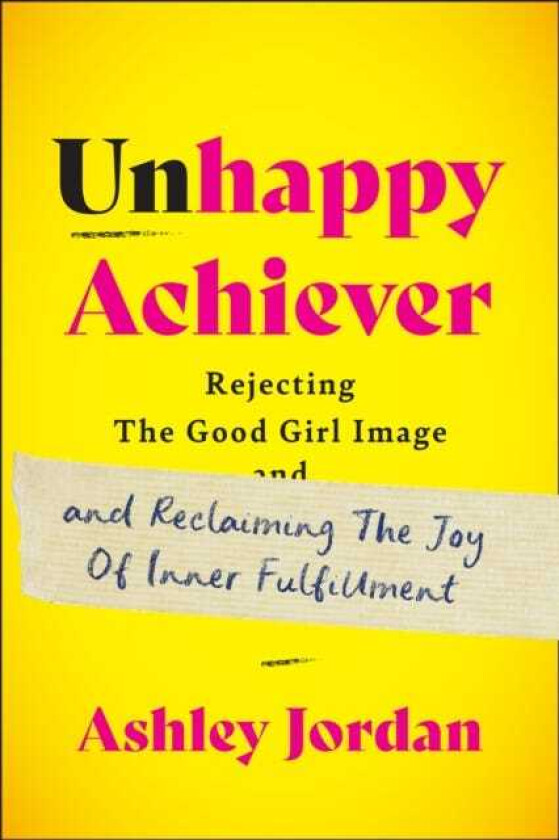 Unhappy Achiever Rejecting the Good Girl Image and Reclaiming the Joy of Inner Fulfillment