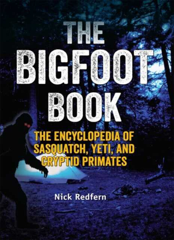 The Bigfoot Book The Encyclopedia of Sasquatch, Yeti and Cryptid Primates