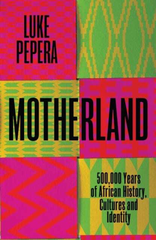 Motherland A Journey through 500,000 Years of African Culture and Identity