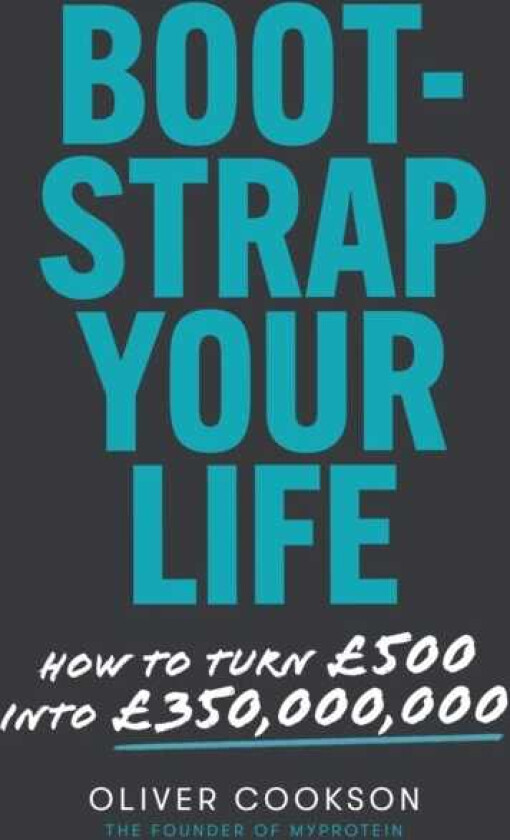 Bootstrap Your Life How to turn £500 into £350 million