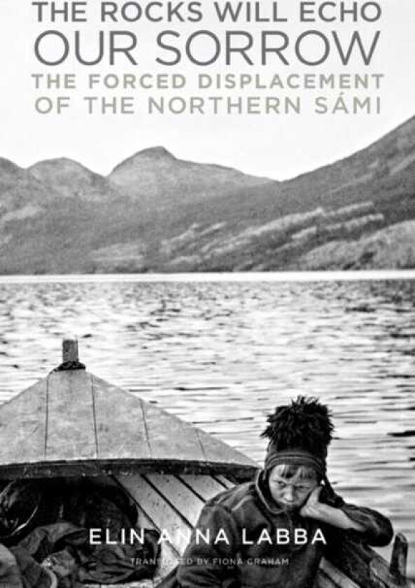 The Rocks Will Echo Our Sorrow The Forced Displacement of the Northern Sami