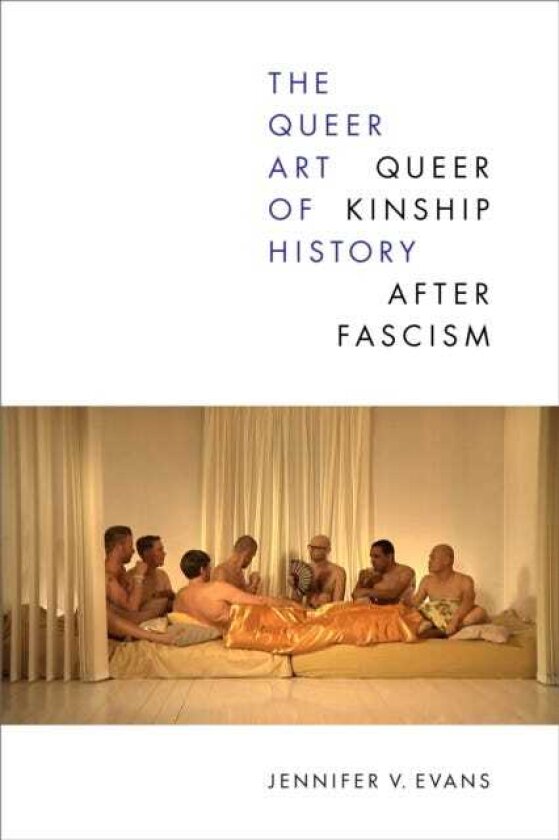 The Queer Art of History Queer Kinship after Fascism