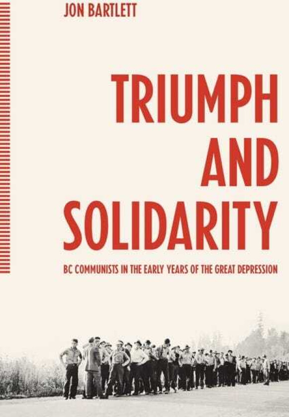 Triumph and Solidarity  BC Communists in the Early Years of the Great Depression