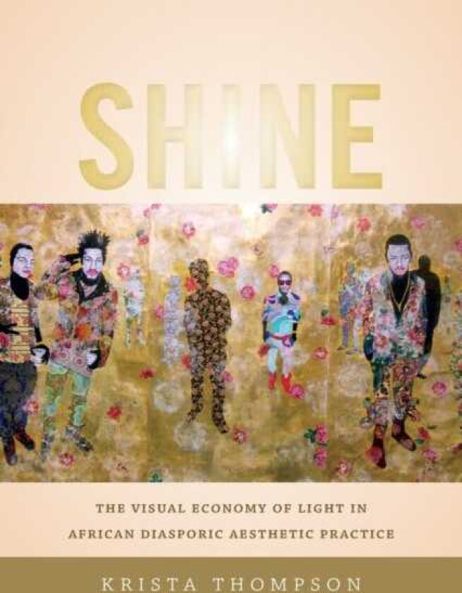 Shine  The Visual Economy of Light in African Diasporic Aesthetic Practice