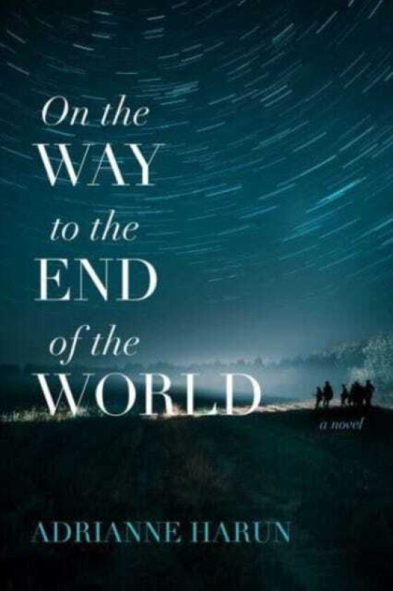 On the Way to the End of the World A Novel