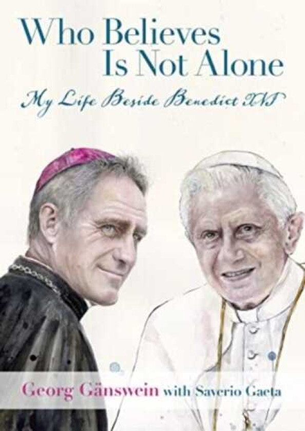 Who Believes Is Not Alone My Life Beside Benedict XVI