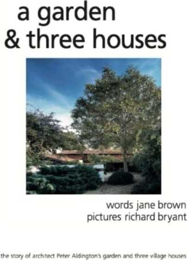A Garden and Three Houses The story of Architect Peter Aldington's garden and three village houses