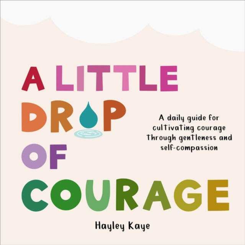 A Little Drop of Courage A Daily Guide for Cultivating Courage Through Gentleness and SelfCompassion