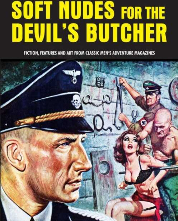 Soft Nudes for the Devil's Butcher Fiction, Features and Art From Classic Men's Adventure Magazines (Pulp Mayhem Volume 1)