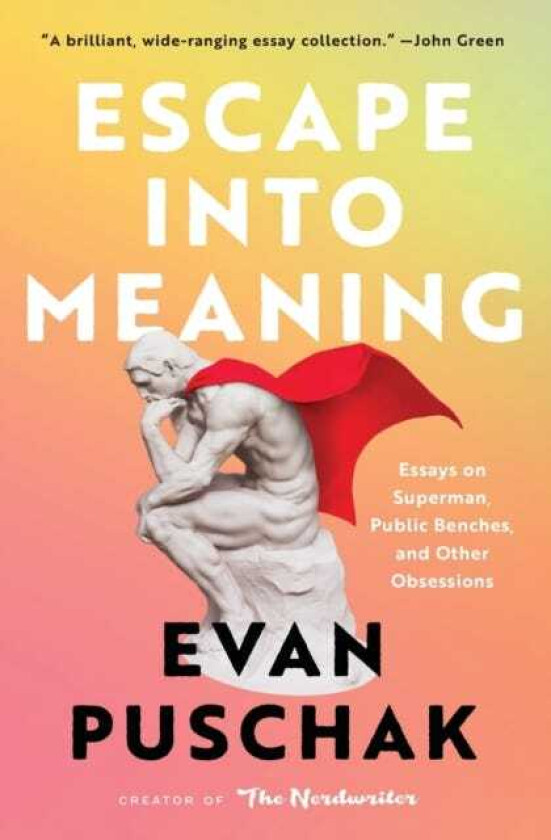 Escape into Meaning  Essays on Superman, Public Benches, and Other Obsessions