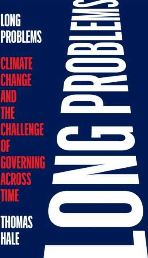 Long Problems  Climate Change and the Challenge of Governing across Time