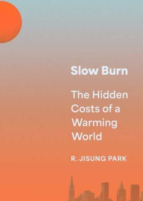 Slow Burn The Hidden Costs of a Warming World
