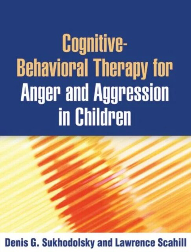 Cognitive-Behavioral Therapy for Anger and Aggression in Children av Denis G. Sukhodolsky, Lawrence Scahill