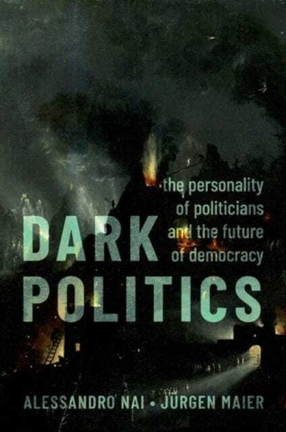 Dark Politics  The Personality of Politicians and the Future of Democracy