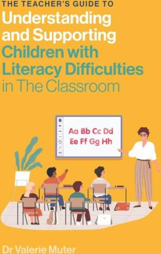 The Teacher's Guide to Understanding and Supporting Children with Literacy Difficulties In The Classroom
