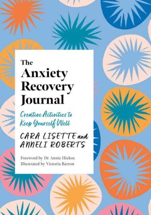 The Anxiety Recovery Journal Creative Activities to Keep Yourself Well