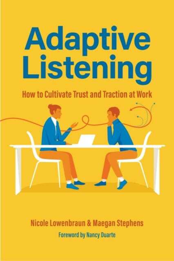 Adaptive Listening How to Cultivate Trust and Traction in the Workplace