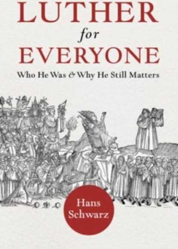 Luther for Everyone Who He Was and Why He Still Matters