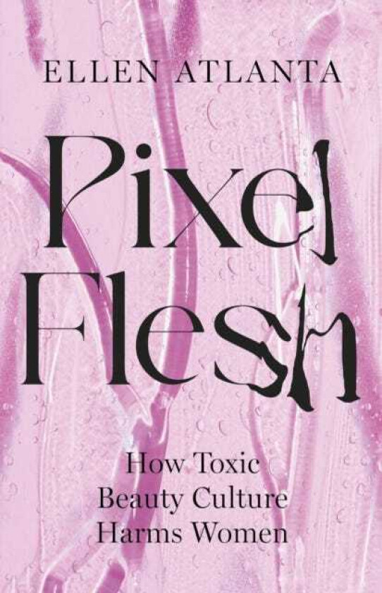 Pixel Flesh How Toxic Beauty Culture Harms Women