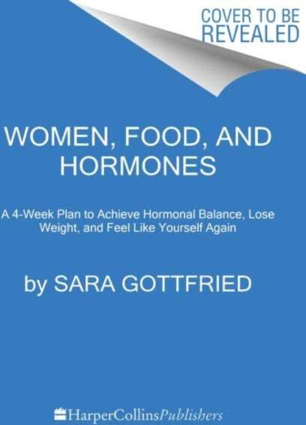 Women, Food, and Hormones A 4Week Plan to Achieve Hormonal Balance, Lose Weight, and Feel Like Yourself Again